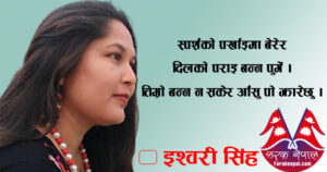 ईश्वरी सिंहको भावना : तिम्रो बन्न न सकेर आँसु पो झारेछु ईश्वरी सिंहको भावना : तिम्रो बन्न न सकेर आँसु पो झारेछु