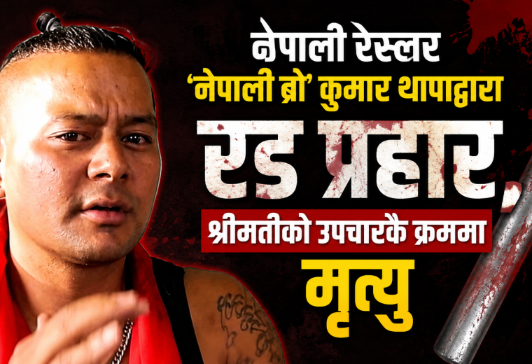 नेपाली रेस्लर ‘नेपाली ब्रो’ कुमार थापाद्वारा रड प्रहार, श्रीमतीको उपचारकै क्रममा मृत्यु